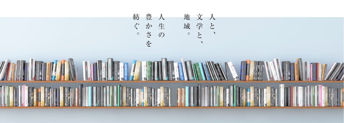 人と、文学と、地域。人生の豊かさを紡ぐ。